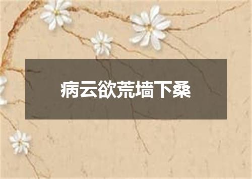 病云欲荒墙下桑