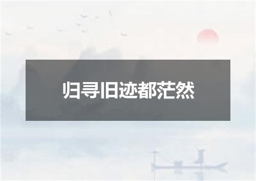 归寻旧迹都茫然