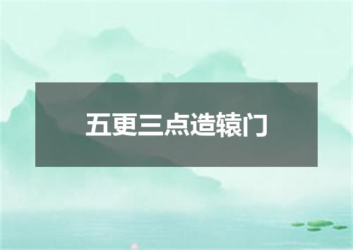 五更三点造辕门