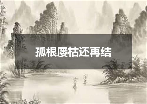 孤根屡枯还再结