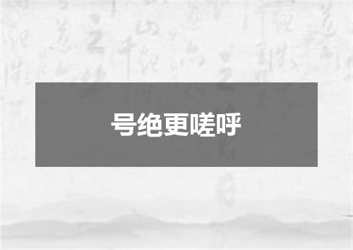 号绝更嗟呼