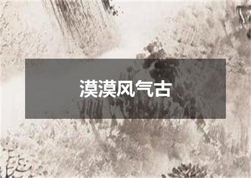 漠漠风气古