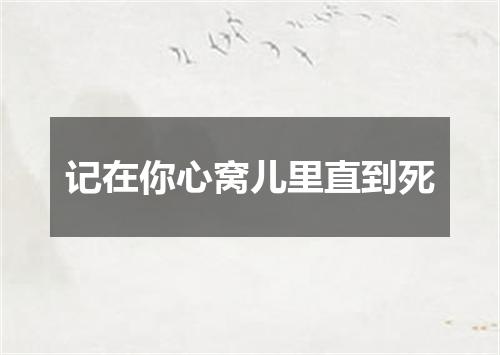 记在你心窝儿里直到死