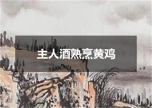 主人酒熟烹黄鸡