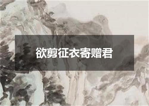 欲剪征衣寄赠君