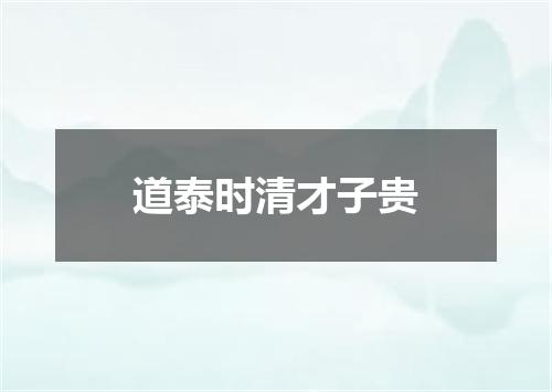 道泰时清才子贵