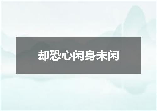 却恐心闲身未闲