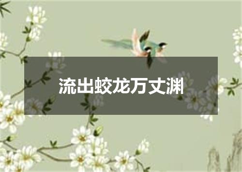 流出蛟龙万丈渊