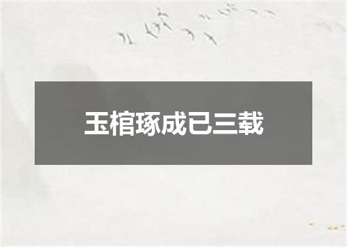 玉棺琢成已三载