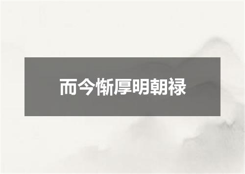 而今惭厚明朝禄