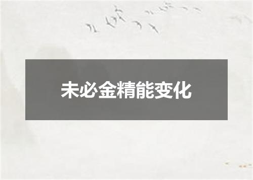 未必金精能变化