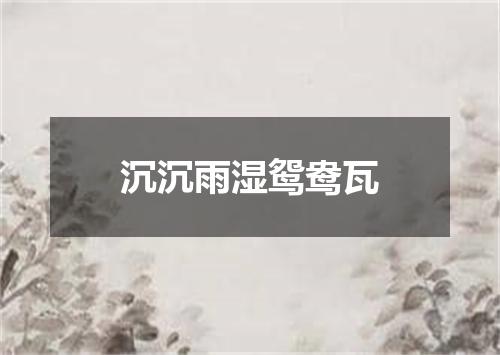 沉沉雨湿鸳鸯瓦