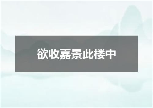 欲收嘉景此楼中