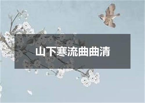 山下寒流曲曲清