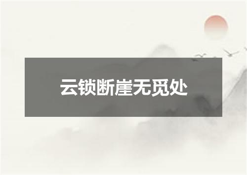 云锁断崖无觅处