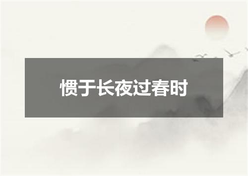 惯于长夜过春时