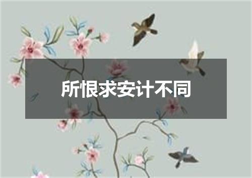 所恨求安计不同