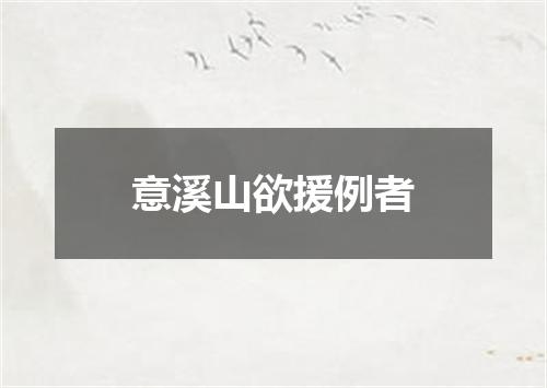 意溪山欲援例者