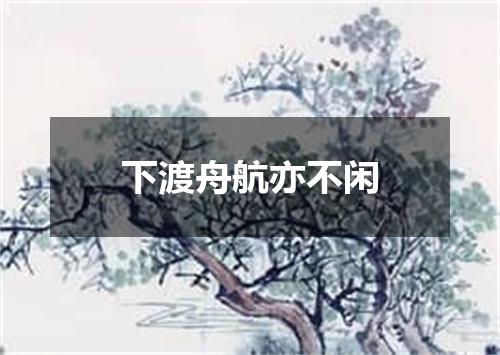下渡舟航亦不闲
