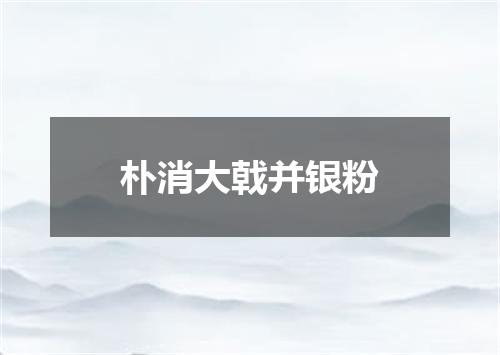 朴消大戟并银粉