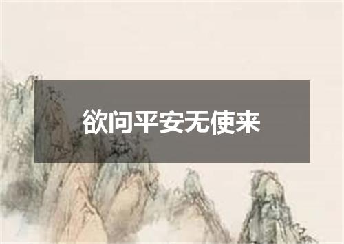 欲问平安无使来