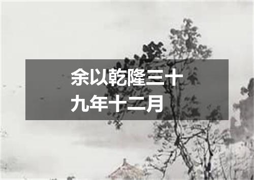 余以乾隆三十九年十二月