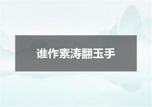 谁作素涛翻玉手