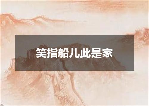 笑指船儿此是家