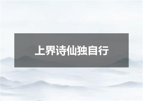 上界诗仙独自行