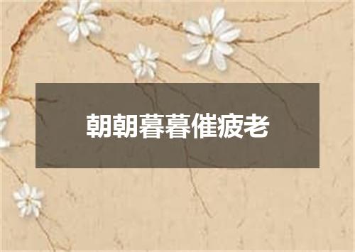 朝朝暮暮催疲老