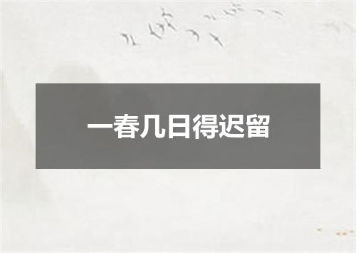 一春几日得迟留