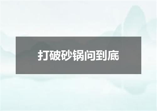 打破砂锅问到底