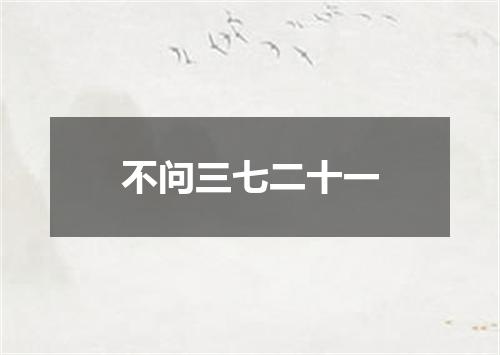 不问三七二十一