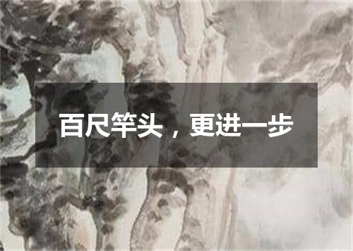 百尺竿头，更进一步