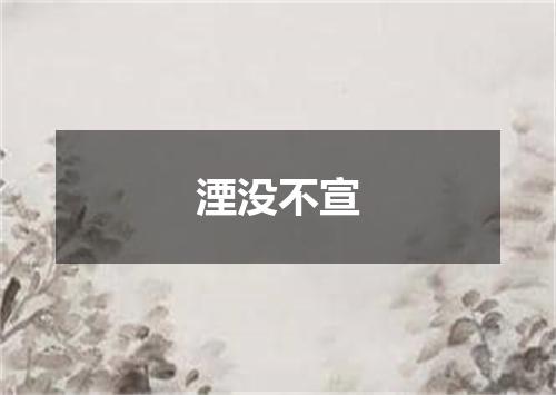 湮没不宣是什么意思