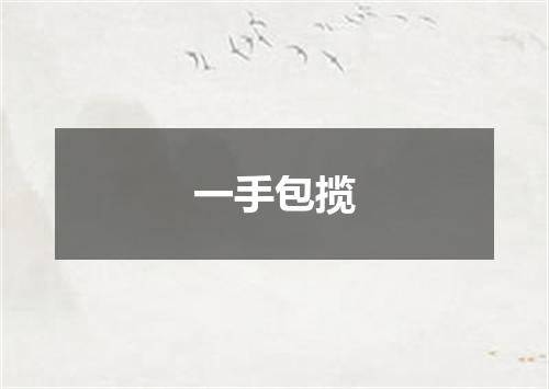 一手包揽是什么意思