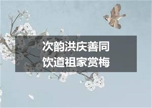 次韵洪庆善同饮道祖家赏梅