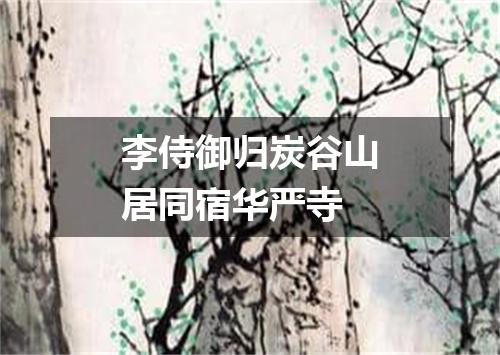 李侍御归炭谷山居同宿华严寺