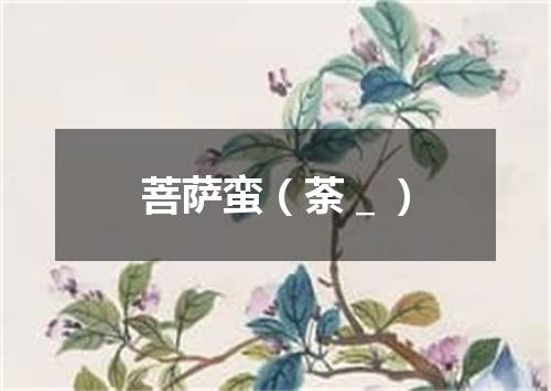 菩萨蛮(荼_)