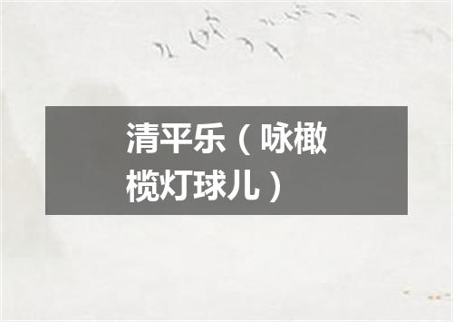 清平乐（咏橄榄灯球儿）