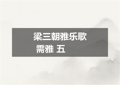 梁三朝雅乐歌 需雅 五