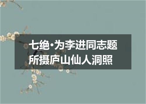 七绝·为李进同志题所摄庐山仙人洞照