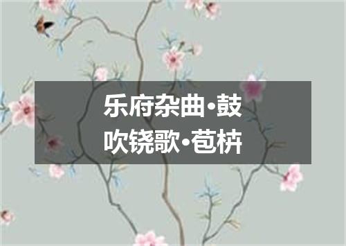 乐府杂曲·鼓吹铙歌·苞枿