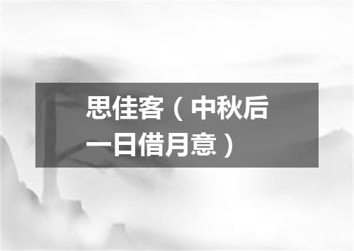 思佳客（中秋后一日借月意）