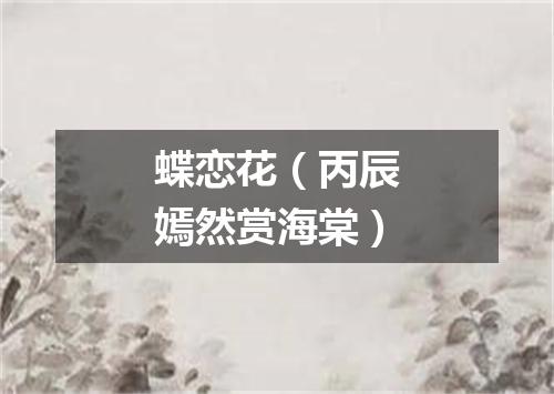 蝶恋花（丙辰嫣然赏海棠）