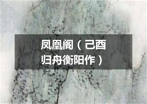 凤凰阁（己酉归舟衡阳作）