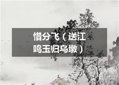惜分飞(送江鸣玉归乌墩)