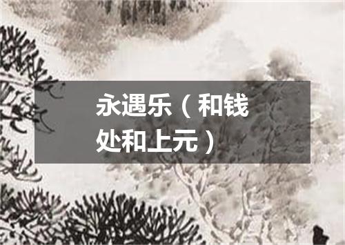 永遇乐(和钱处和上元)