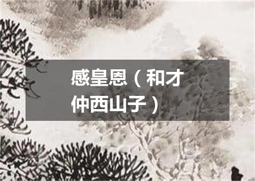 感皇恩（和才仲西山子）