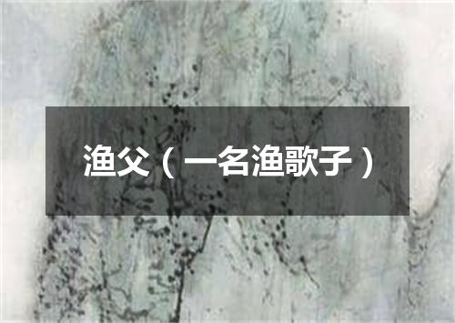 渔父(一名渔歌子)